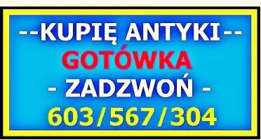 Kupię Antyki - SZYBKI SKUP ANTYKÓW - SPRAWDŹ - 603 567 304