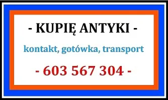 Kupię ANTYKI / 603 567 304 / SKUP ANTYKÓW - SPRAWDŹ - zadzwoń !